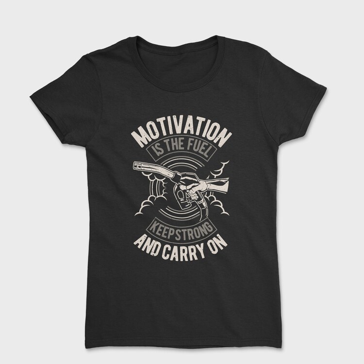 Motivation Is The Fuel, Women's T-Shirt