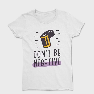 Don't Be Negative, Women's T-Shirt