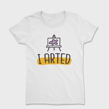 I Arted, Women's T-Shirt