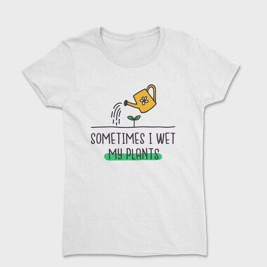 Sometimes I Wet My Plants, Women's T-Shirt