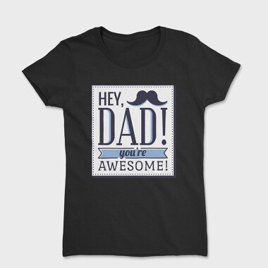 Hey Dad, You're Awesome, Women's T-Shirt