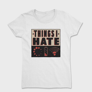 Things I Hate, Women's T-Shirt