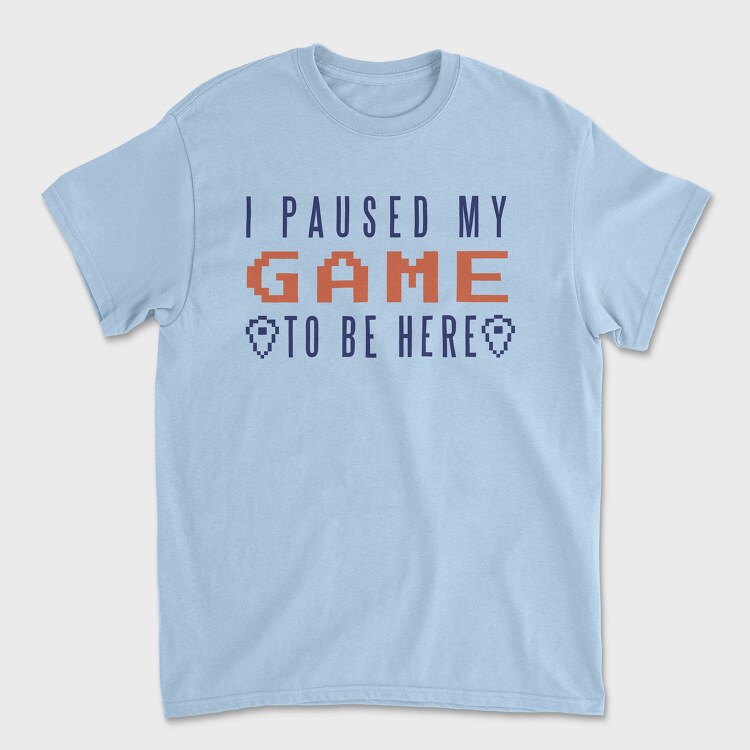 I Paused My Game To Be Here, Unisex Men's T-Shirt