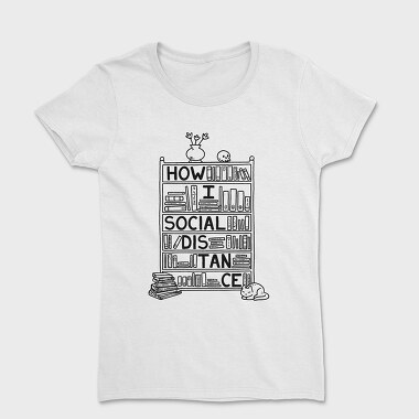 How I Social Distance, Women's T-Shirt