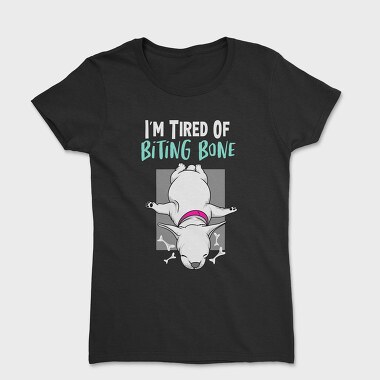 Дамска Тениска, I Am Tired of Bitting Bone