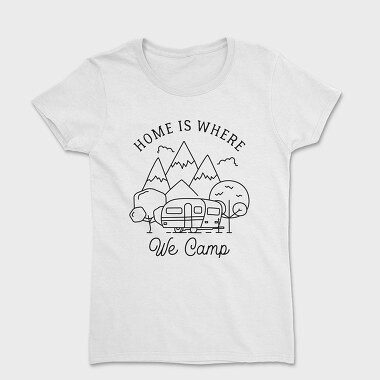 Home Is Where We Camp, Women's T-Shirt