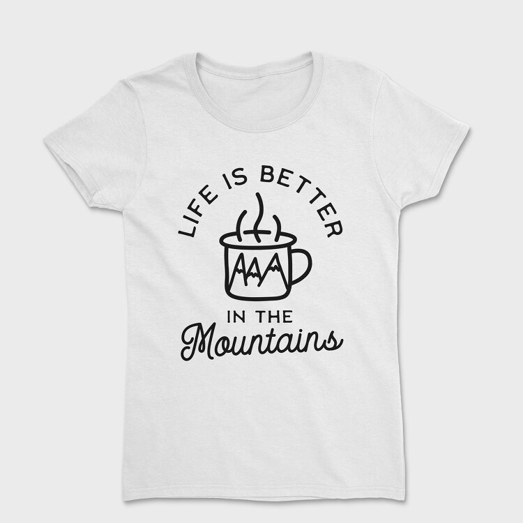 Life Is Better in the Mountains, Women's T-Shirt