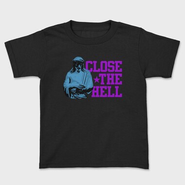 Close the Hell, Kids' T-Shirt