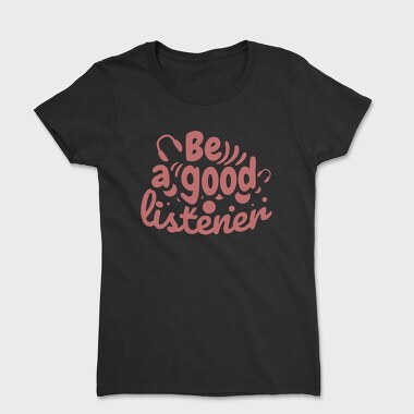 Be a Good Listener, Women's T-Shirt