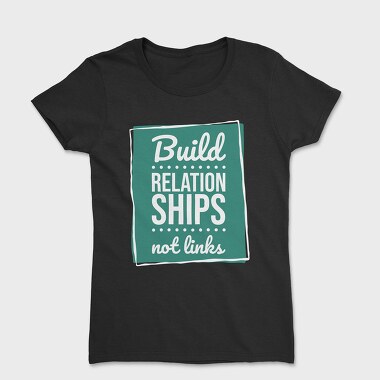 Build Relationships Not Links, Women's T-Shirt