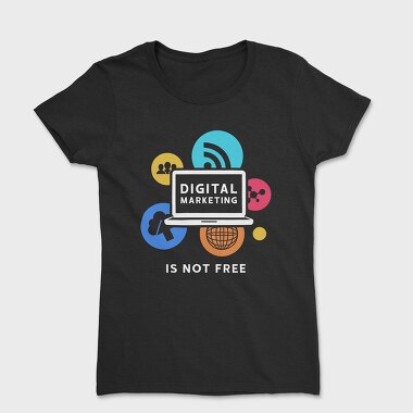 Digital Marketing Is Not Free, Women's T-Shirt