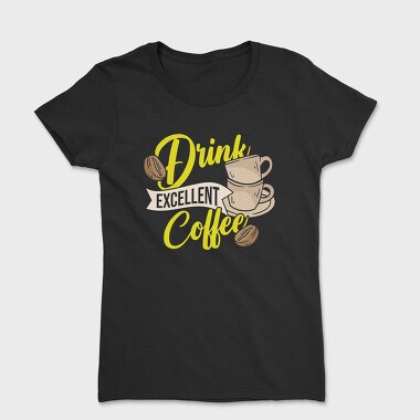 Drink Excellent Coffee, Women's T-Shirt
