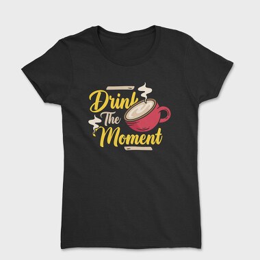 Drink the Moment, Women's T-Shirt