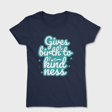 Gives Birth to Kindness, Дамска Тениска