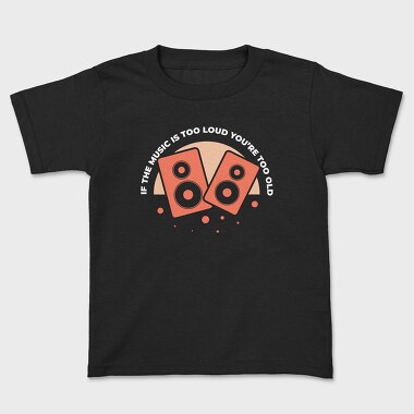 If the Music Is Too Loud, Kids' T-Shirt