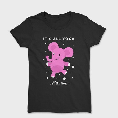 Its All Yoga All the Time, Women's T-Shirt