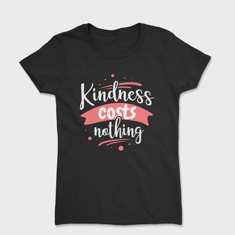 Kindness Costs Nothing, Women's T-Shirt