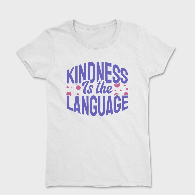 Kindness Is the Language, Women's T-Shirt