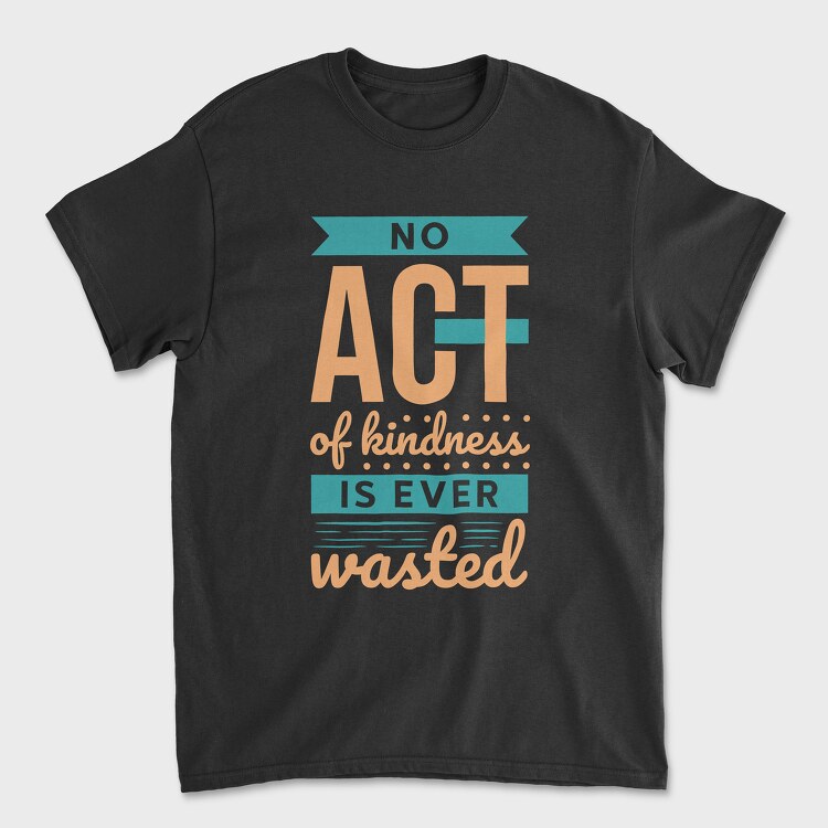 No Act of Kindness Is Ever Wasted, Unisex Men's T-Shirt