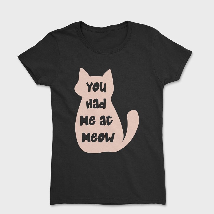You Had Me at Meow, Women's T-Shirt