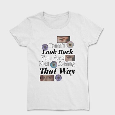 Don T Look Back You Are Not Going in That Way, Women's T-Shirt
