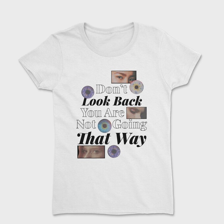 Don T Look Back You Are Not Going in That Way, Women's T-Shirt