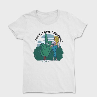 I Cant I Have Gardening, Women's T-Shirt