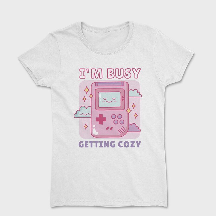 Im Busy Getting Cozy, Дамска Тениска