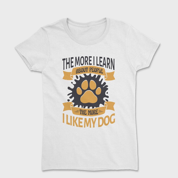 The More I Like My Dog, Women's T-Shirt
