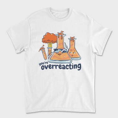 Unisex Men's T-Shirt, You Are Overreacting