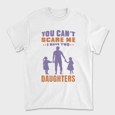 You Cant Scare Me I Have Two Daughters, Unisex Men's T-Shirt
