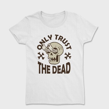 Only Trust the Dead, Women's T-Shirt