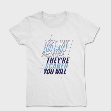 They Say You Can T Because They Re Scared You Will, Women's T-Shirt