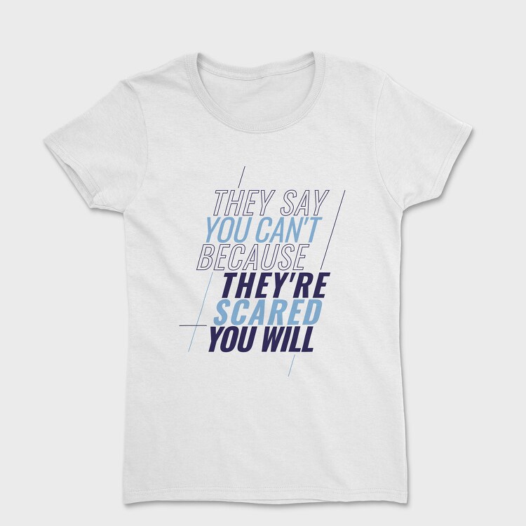 They Say You Can T Because They Re Scared You Will, Women's T-Shirt