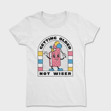 Getting Older Not Wiser, Women's T-Shirt