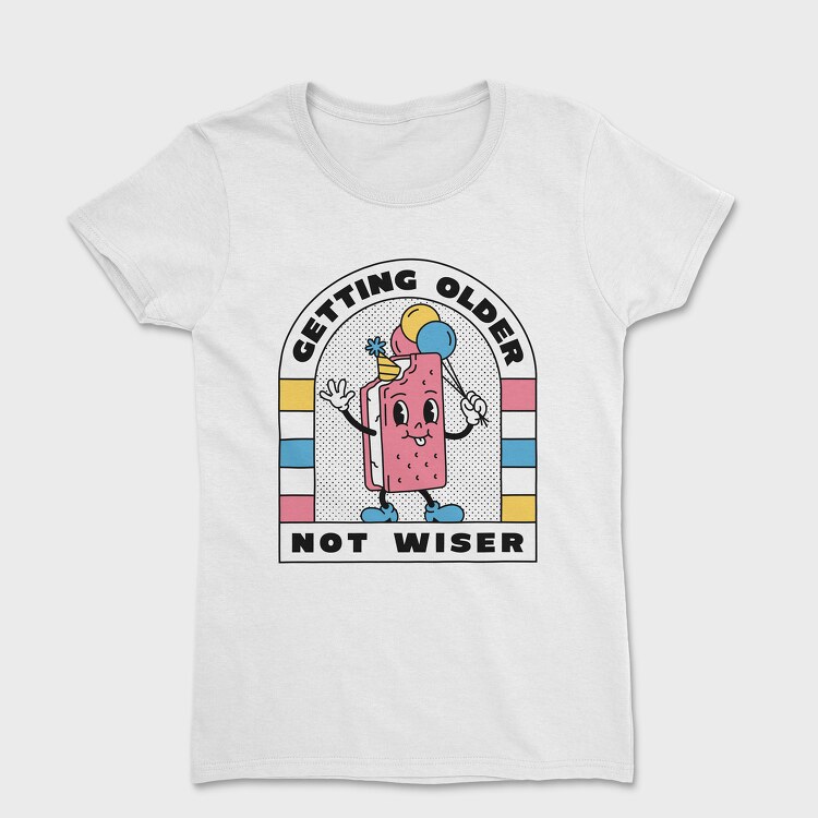 Getting Older Not Wiser, Women's T-Shirt