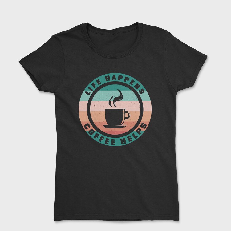 Life Happens Coffee Helps, Women's T-Shirt