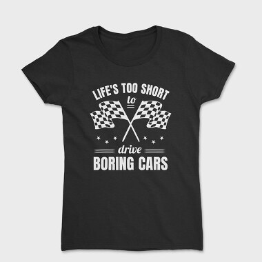 Life Is Too Short to Drive Boring Cars, Women's T-Shirt