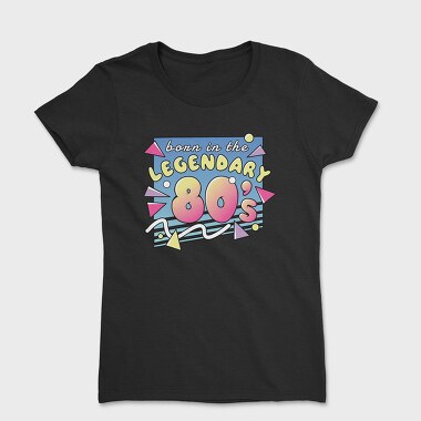 Born in the Legendary 80 S, Women's T-Shirt
