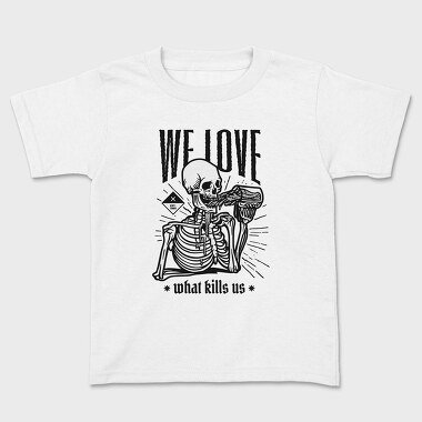 We Love What Kills Us, Kids' T-Shirt