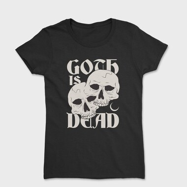 Goth Is Dead, Women's T-Shirt
