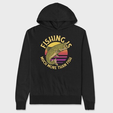 Unisex Men's Hoodie, Fishing Is Much More Than Fish